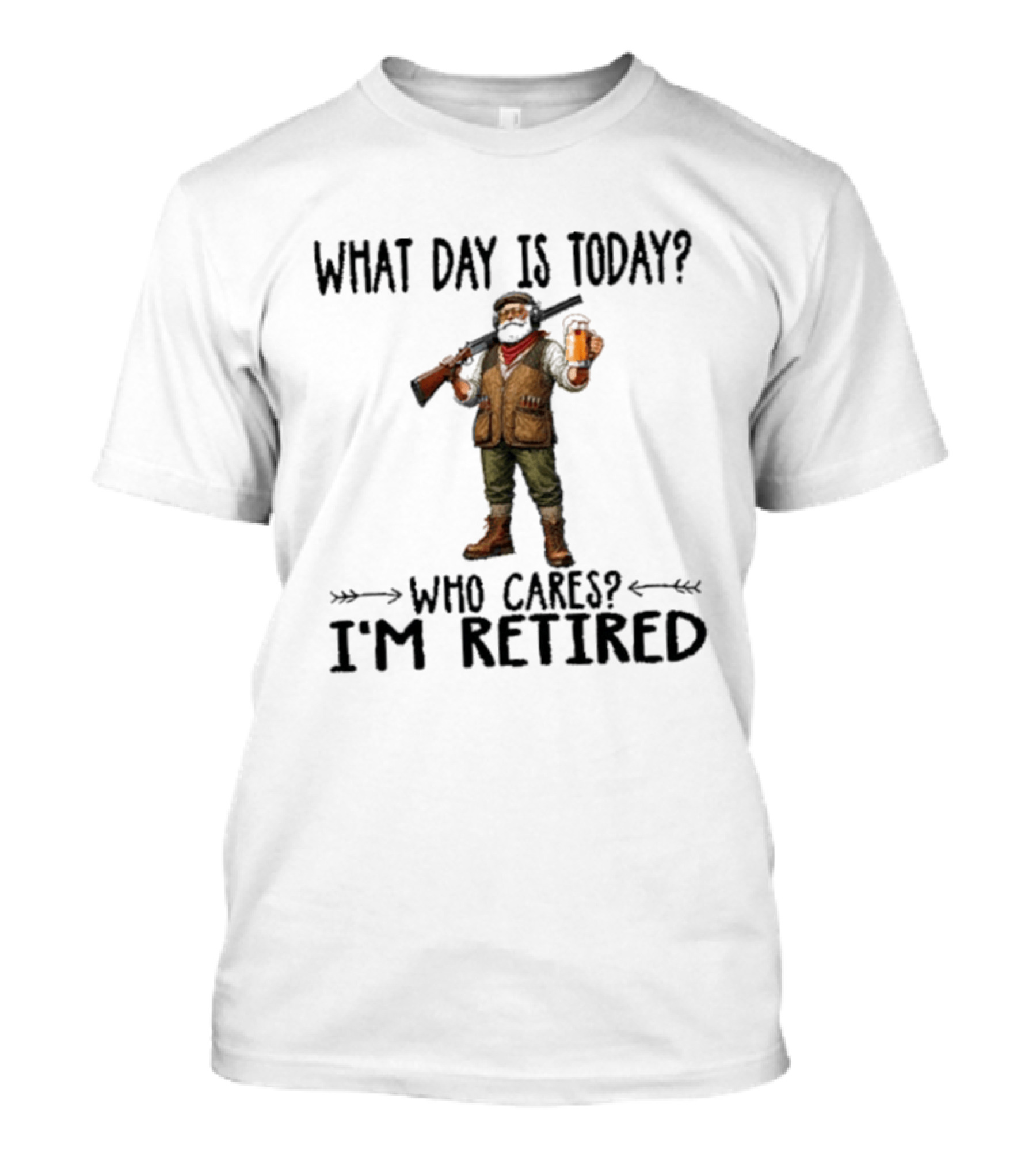 What Day Is Today Who Cares I'm Retired Hunter Holding Beer And Gun T-Shirt