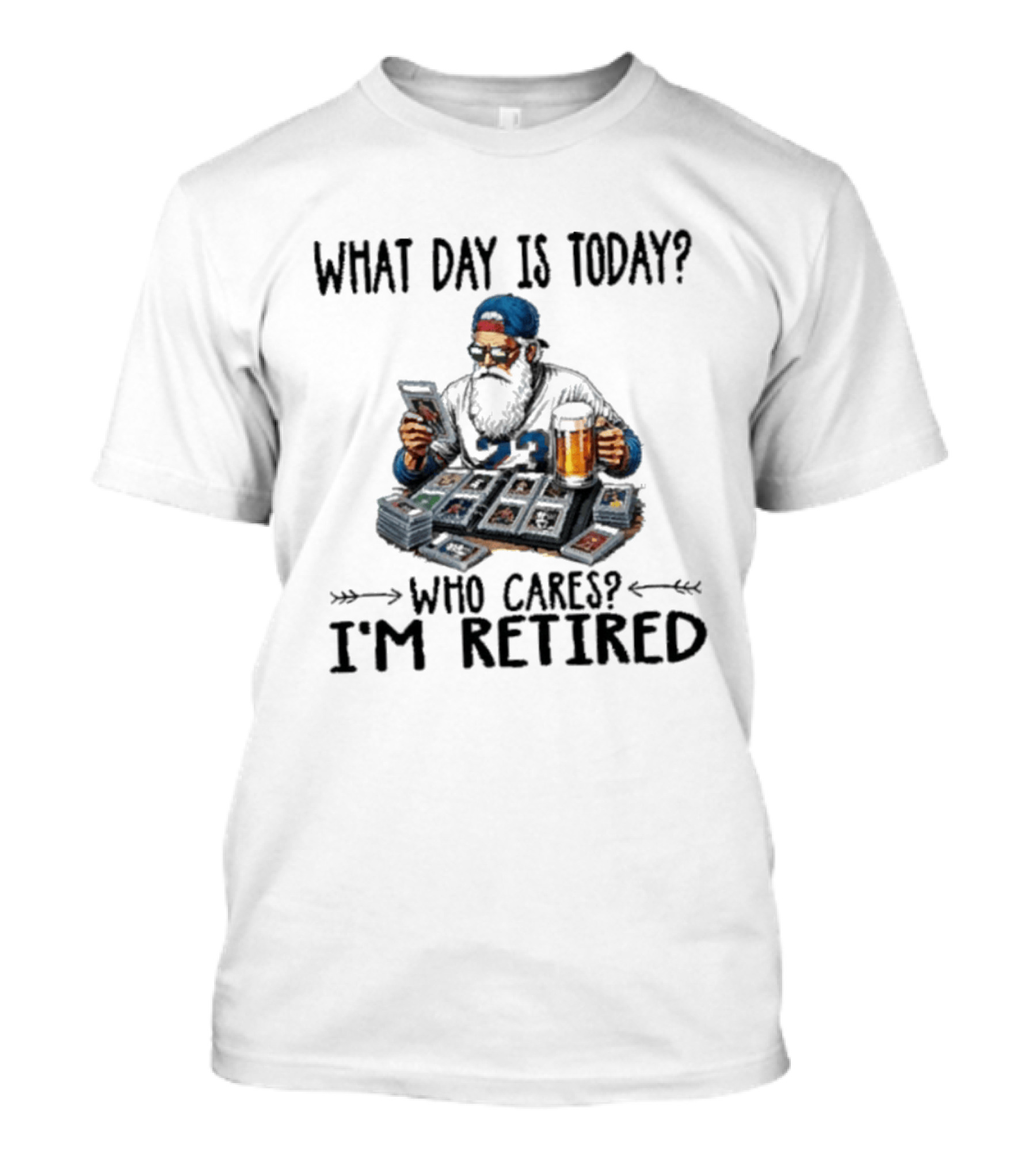 What Day Is Today Who Cares I'm Retired Baseball Cards Beer Retirement T-Shirt