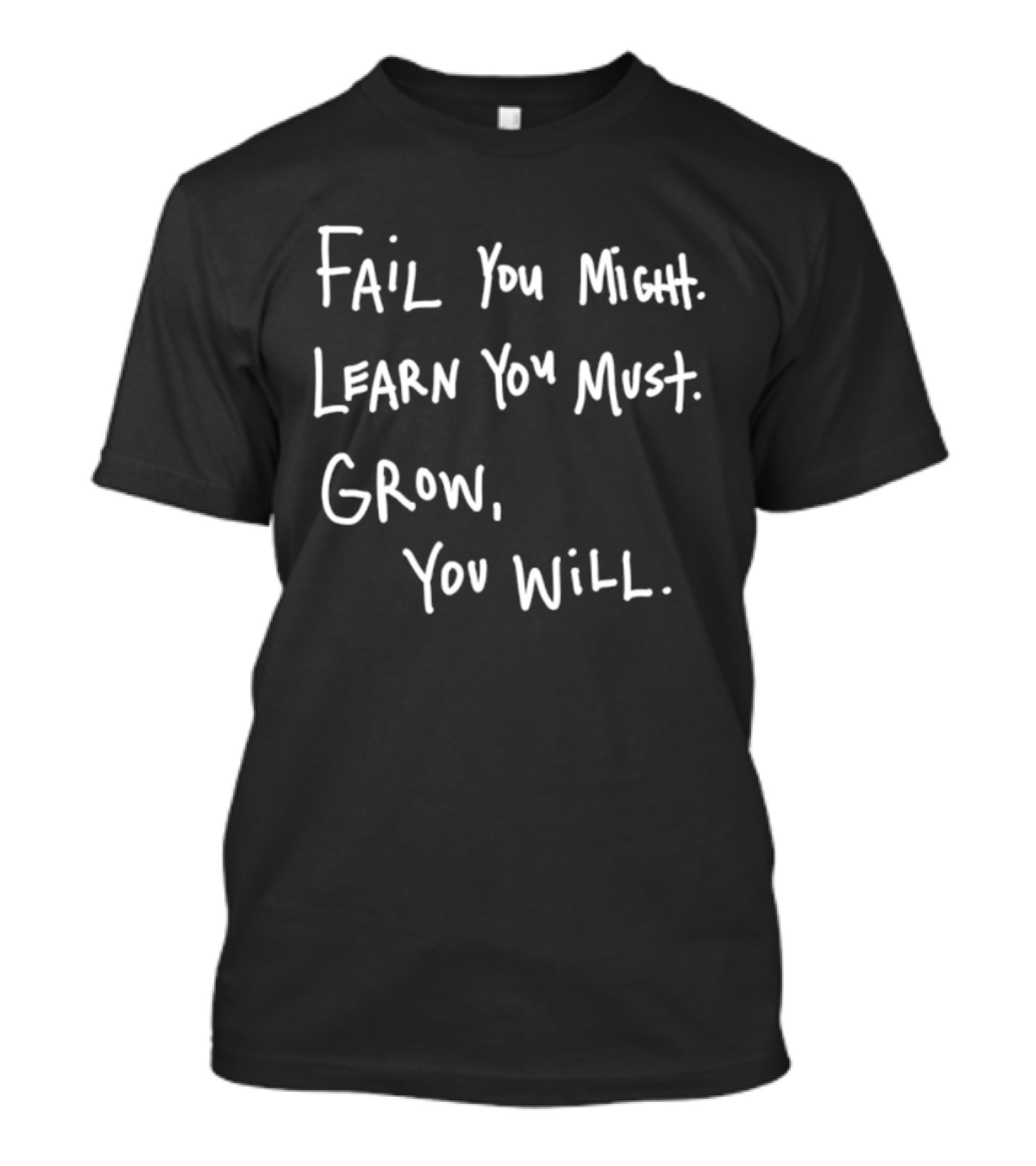 Fail You Might Learn You Must Grow You Will T-Shirt