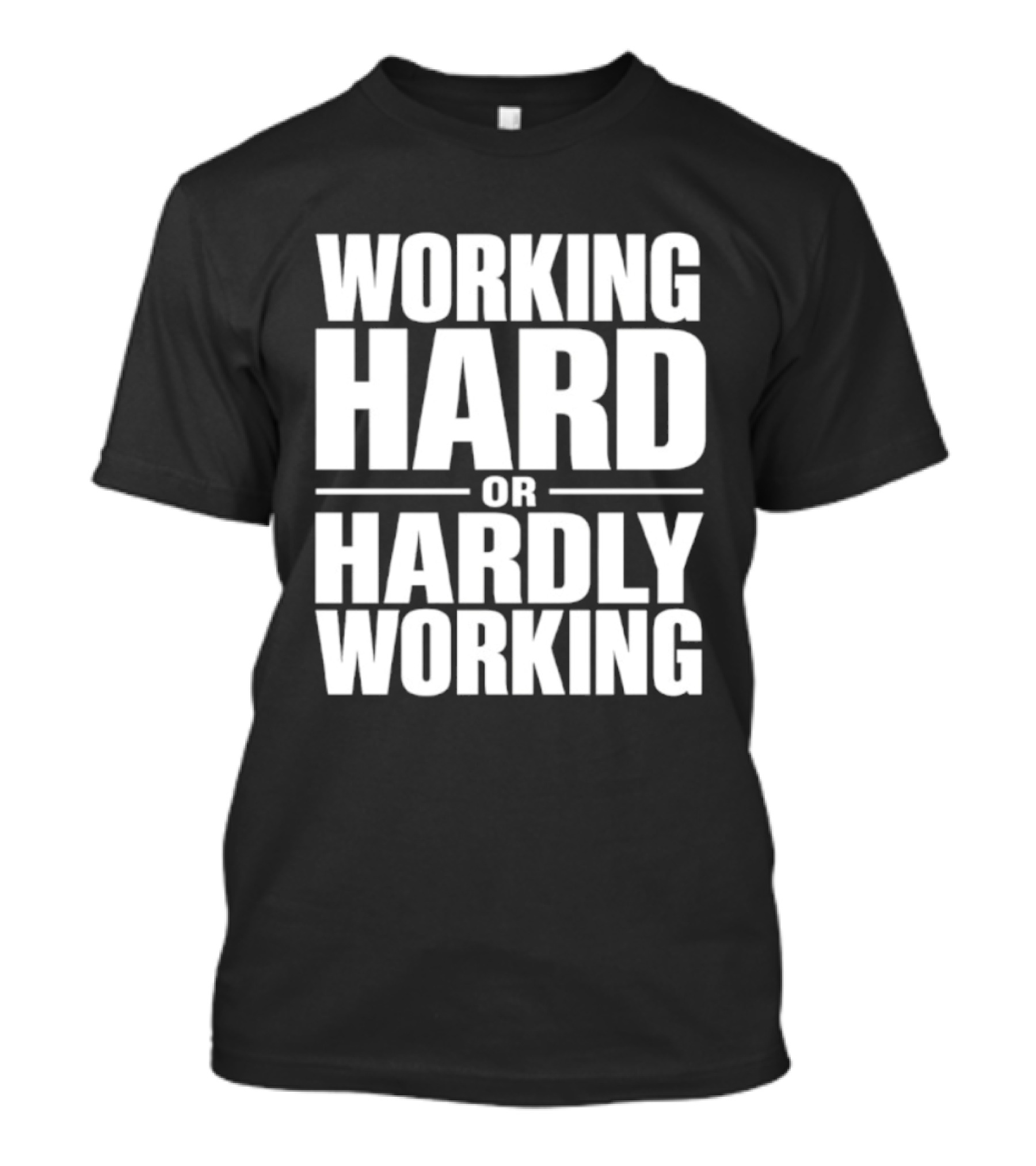 Working Hard Or Hardly Working T-Shirt