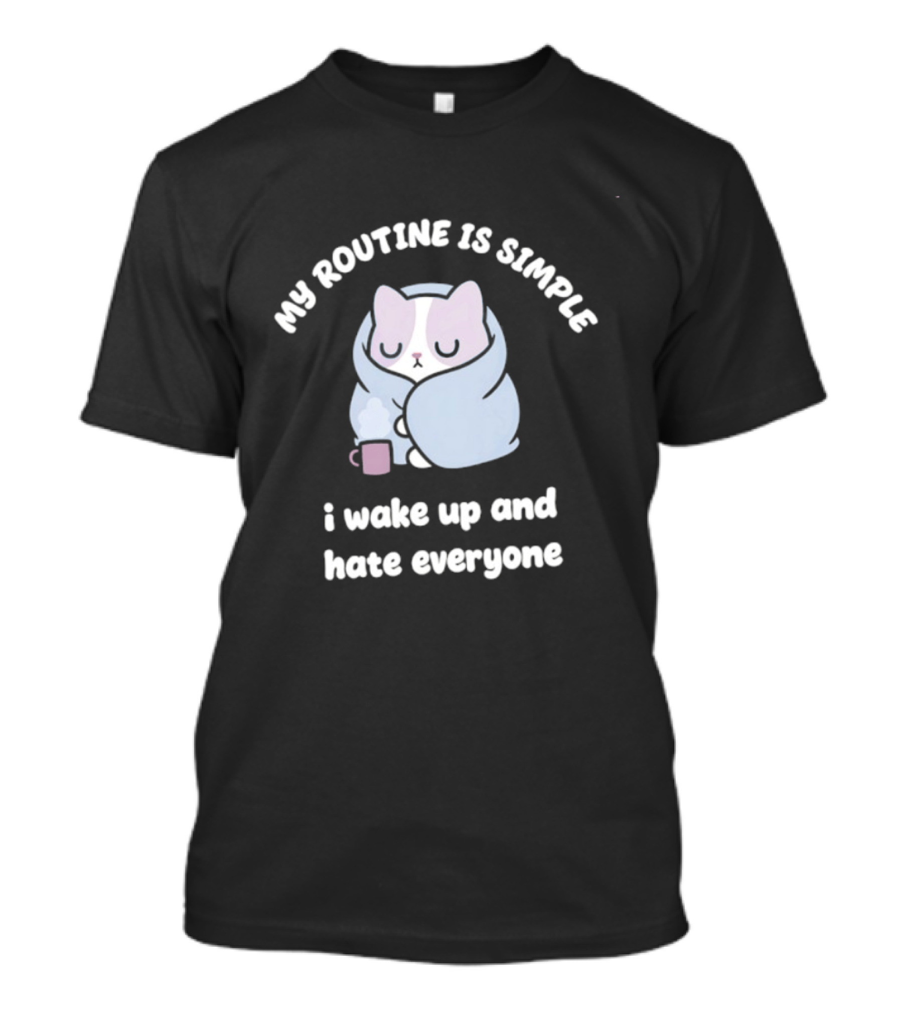 My Routine Is Simple I Wake Up And Hate Everyone Cute Cat With Coffee T-Shirt