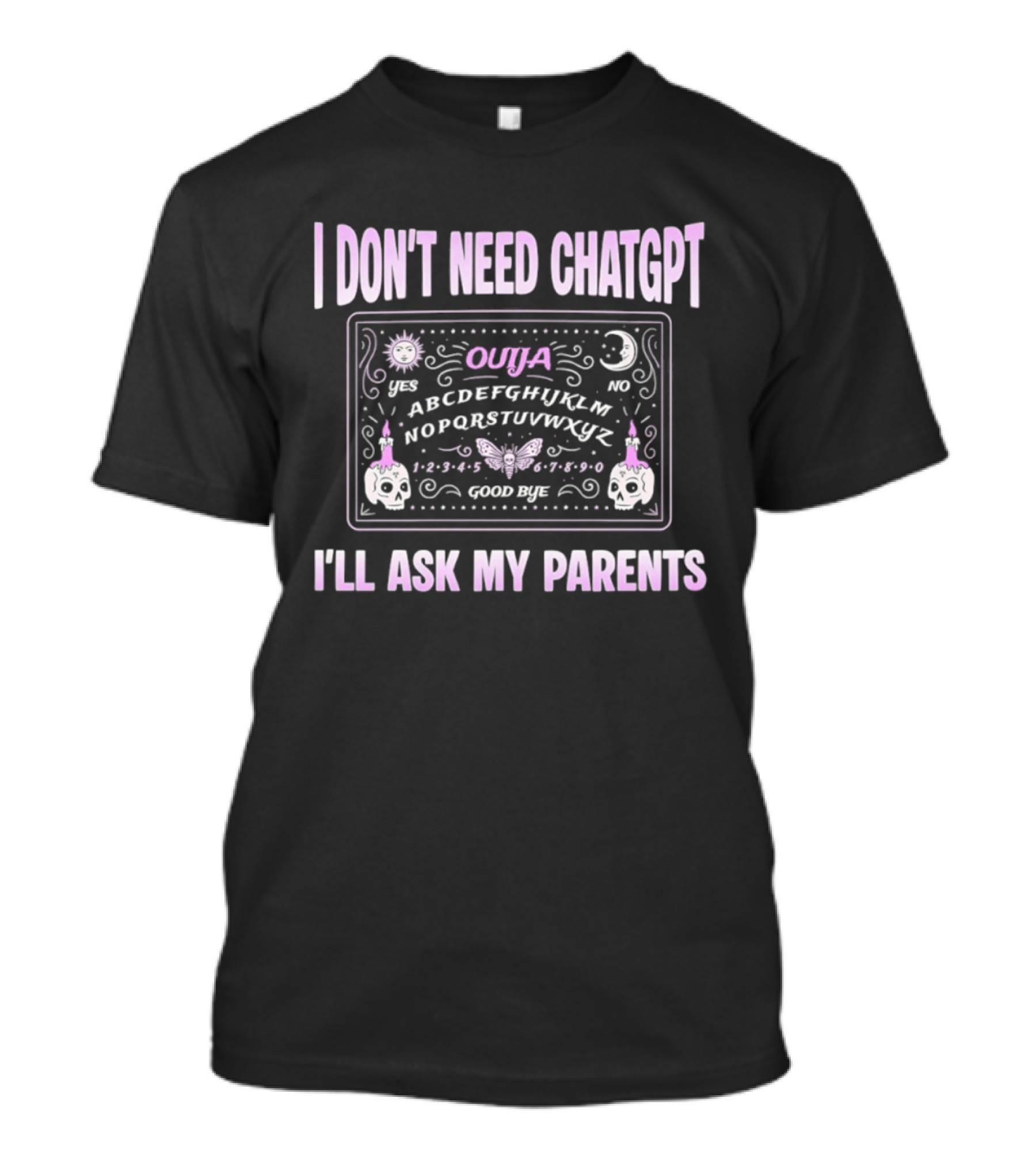 Ouija Themed I Don't Need ChatGPT I'll Ask My Parents T-Shirt