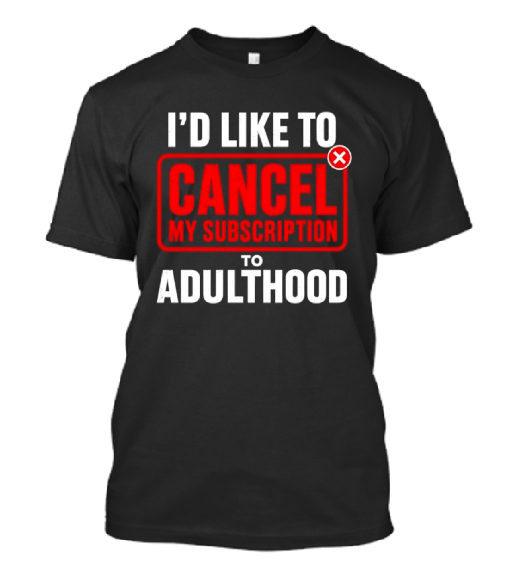 I'd Like To Cancel My Subscription To Adulthood T-Shirt