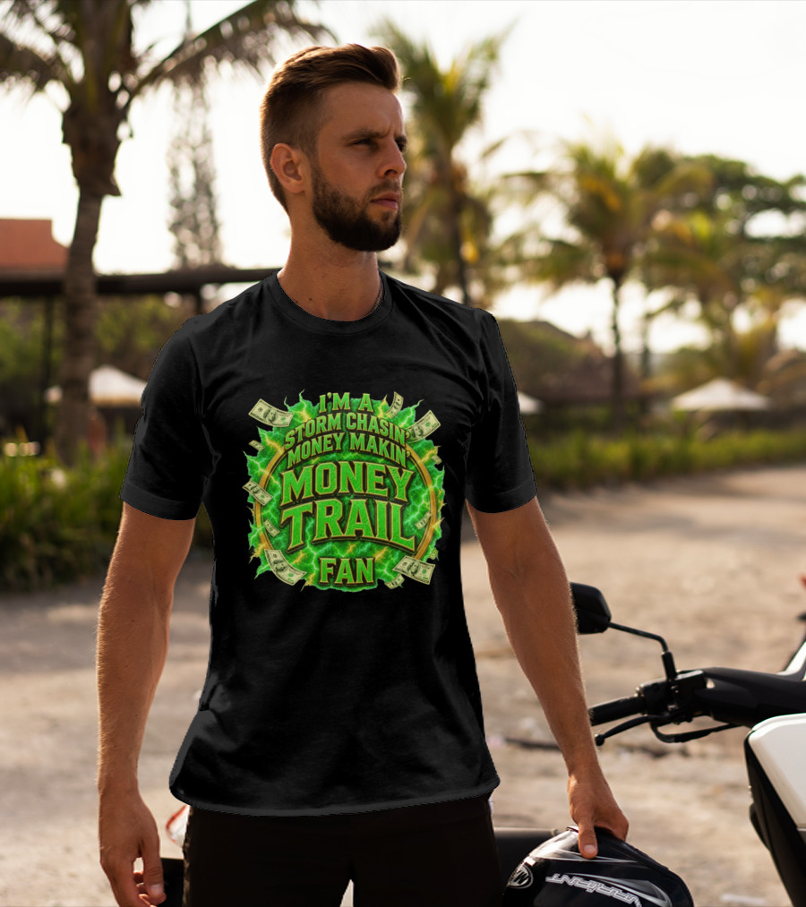 I'm A Storm Chasin' Money Makin' Money Trail Fan T-Shirt
