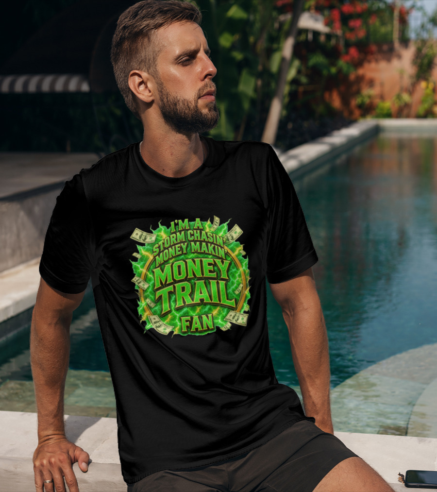 I'm A Storm Chasin' Money Makin' Money Trail Fan T-Shirt