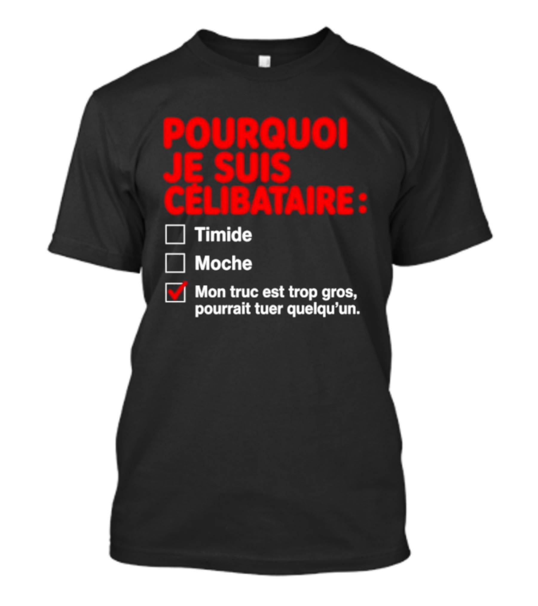 Pourquoi Je Suis Célibataire Mon Truc Est Trop Gros Pourrait Tuer Quelqu'un T-Shirt