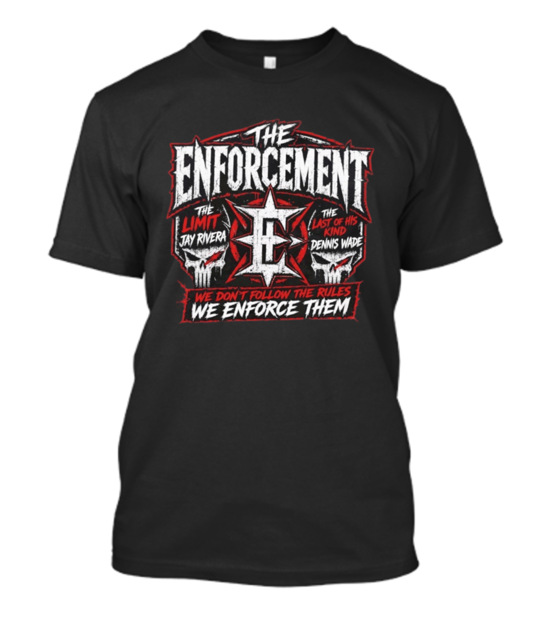 The Enforcement The Limit Jay Rivera Dennis Wade We Don't Follow The Rules We Enforce Them T-Shirt