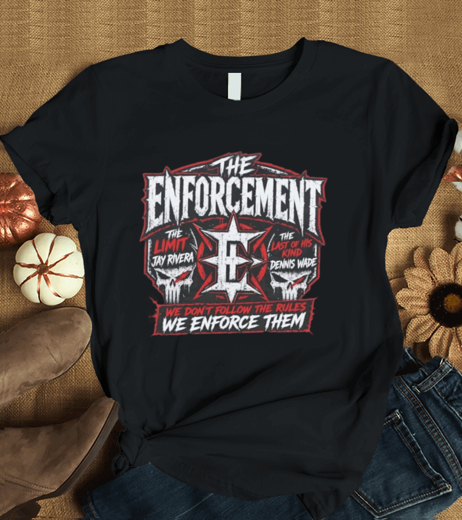 The Enforcement The Limit Jay Rivera Dennis Wade We Don't Follow The Rules We Enforce Them T-Shirt