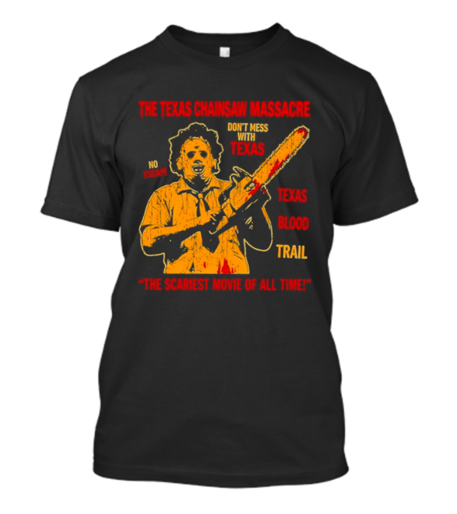The Texas Chainsaw Massacre Don't Mess With Texas Blood Trail The Scariest Movie Of All Time T-Shirt
