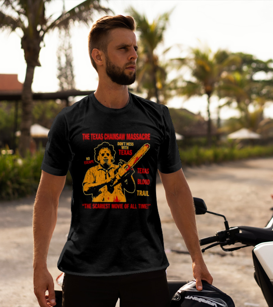 The Texas Chainsaw Massacre Don't Mess With Texas Blood Trail The Scariest Movie Of All Time T-Shirt