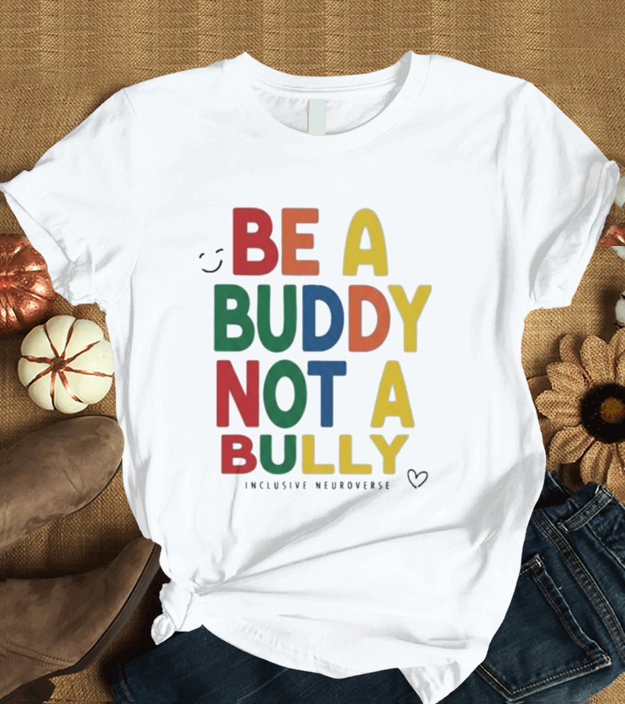 Be A Buddy Not A Bully Inclusive Neuroverse Positive Message T-Shirt