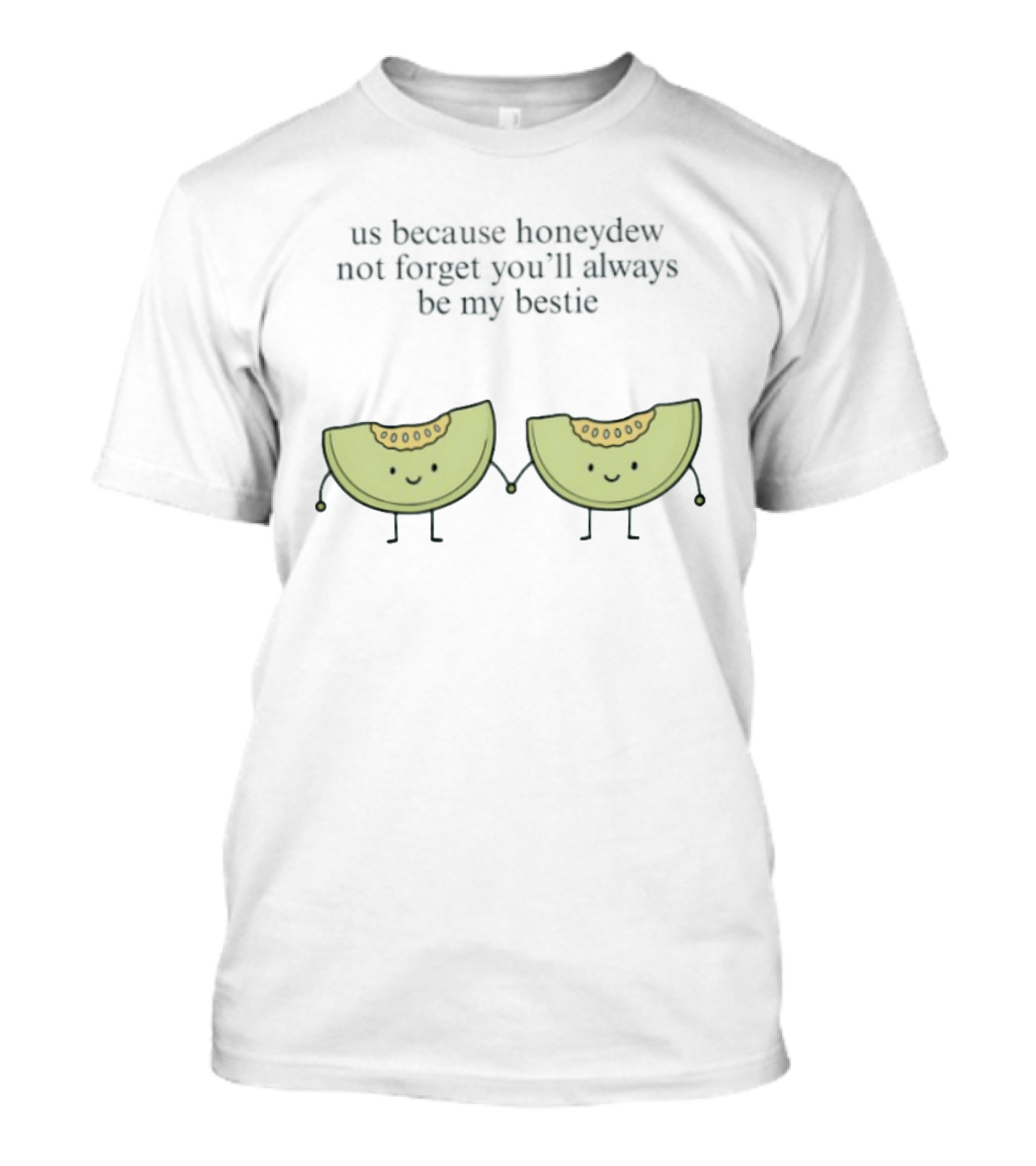 Us Because Honeydew Not Forget You'll Always Be My Bestie Melon Friendship T-Shirt