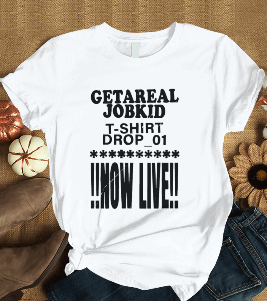Getareal Jobkid Drop 01 Now Live T-Shirt