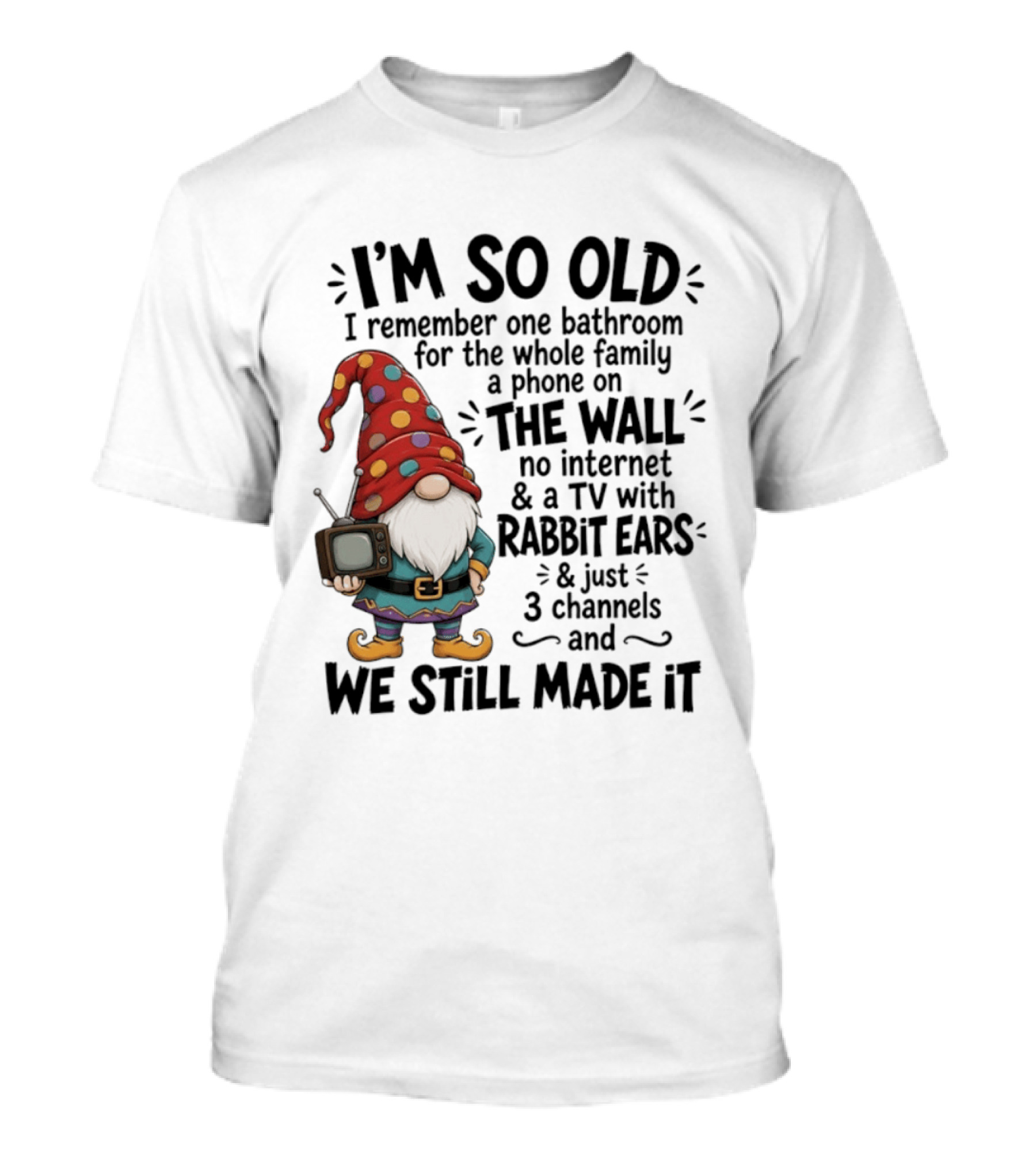 I'm So Old I Remember Gnomes TV With Rabbit Ears No Internet We Still Made It T-Shirt