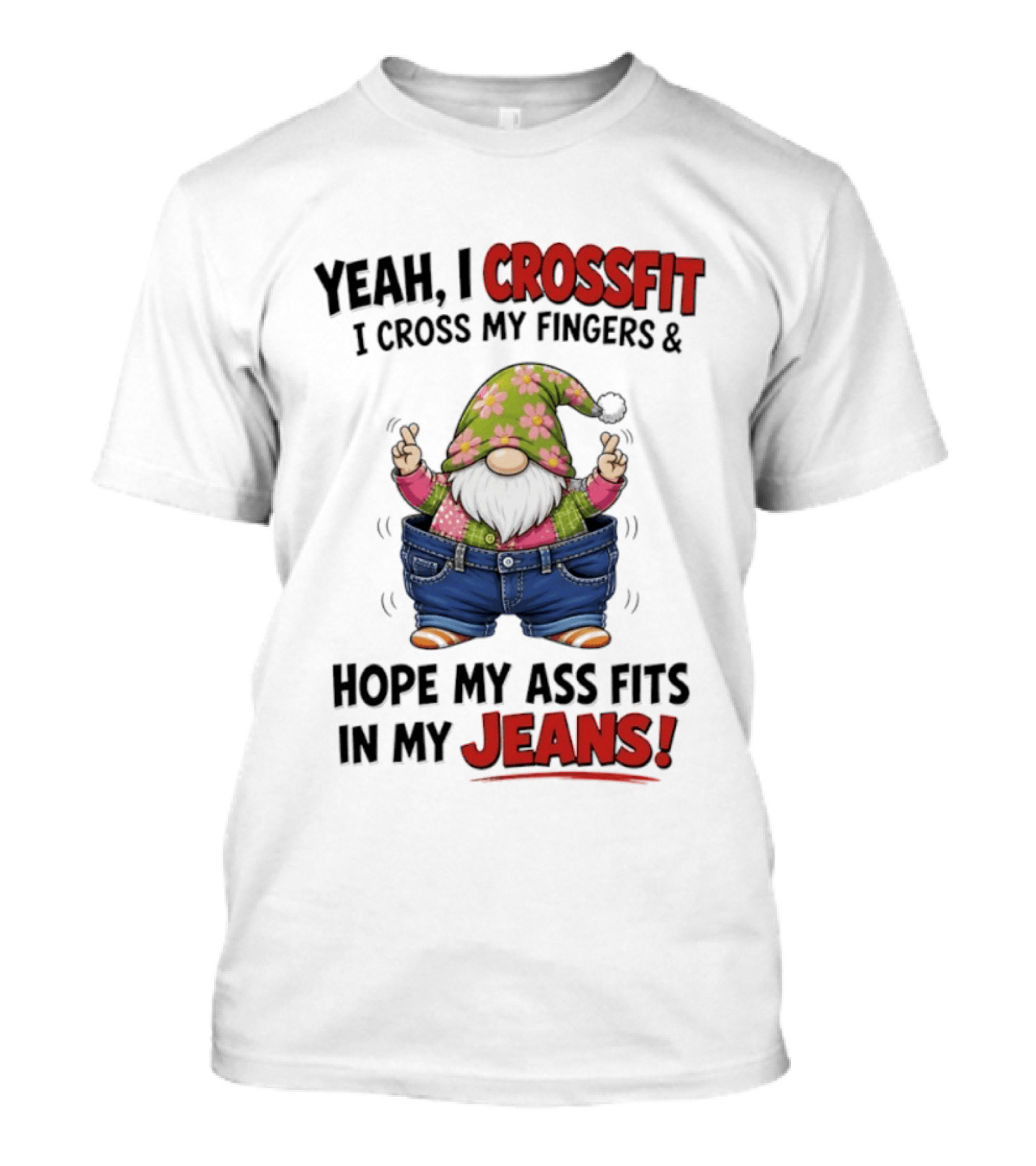 Yeah I CrossFit I Cross My Fingers And Hope My Ass Fits In My Jeans Gnome T-Shirt