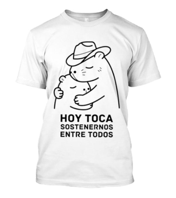 Hoy Toca Sostenernos Entre Todos Bear Hug T-Shirt