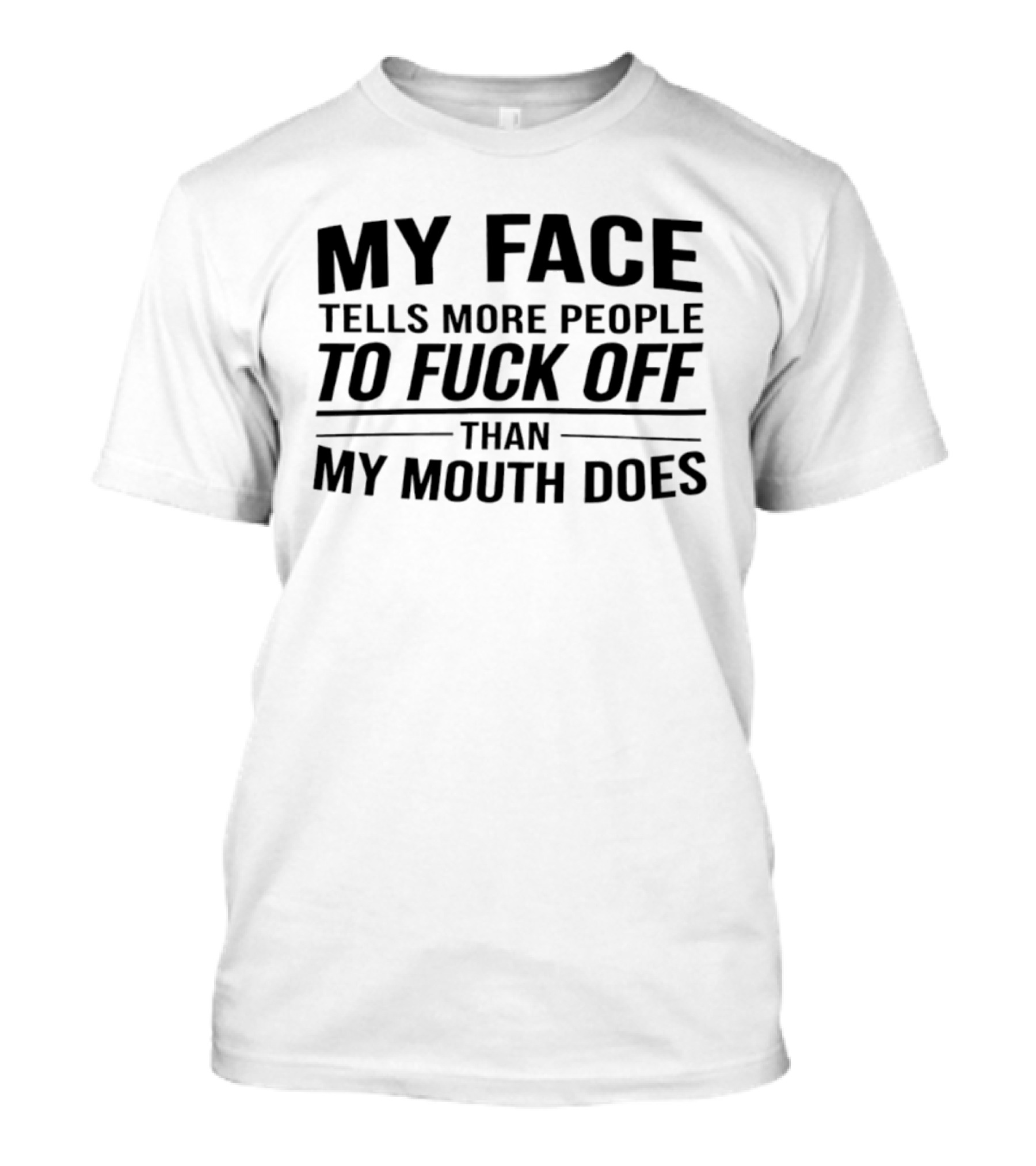 My Face Tells More People To Fuck Off Than My Mouth Does T-Shirt
