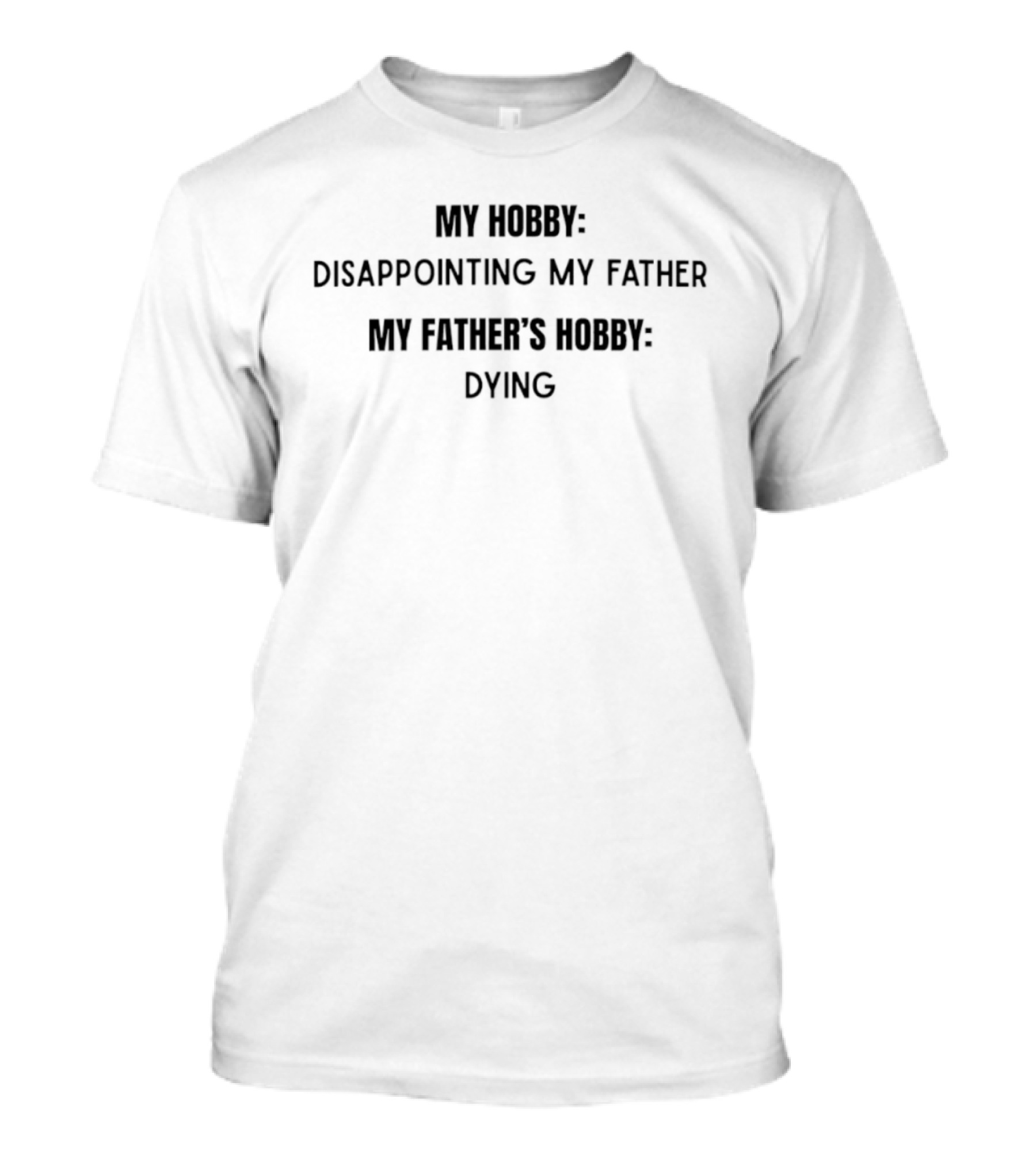 My Hobby Disappointing My Father My Father's Hobby Dying T-Shirt