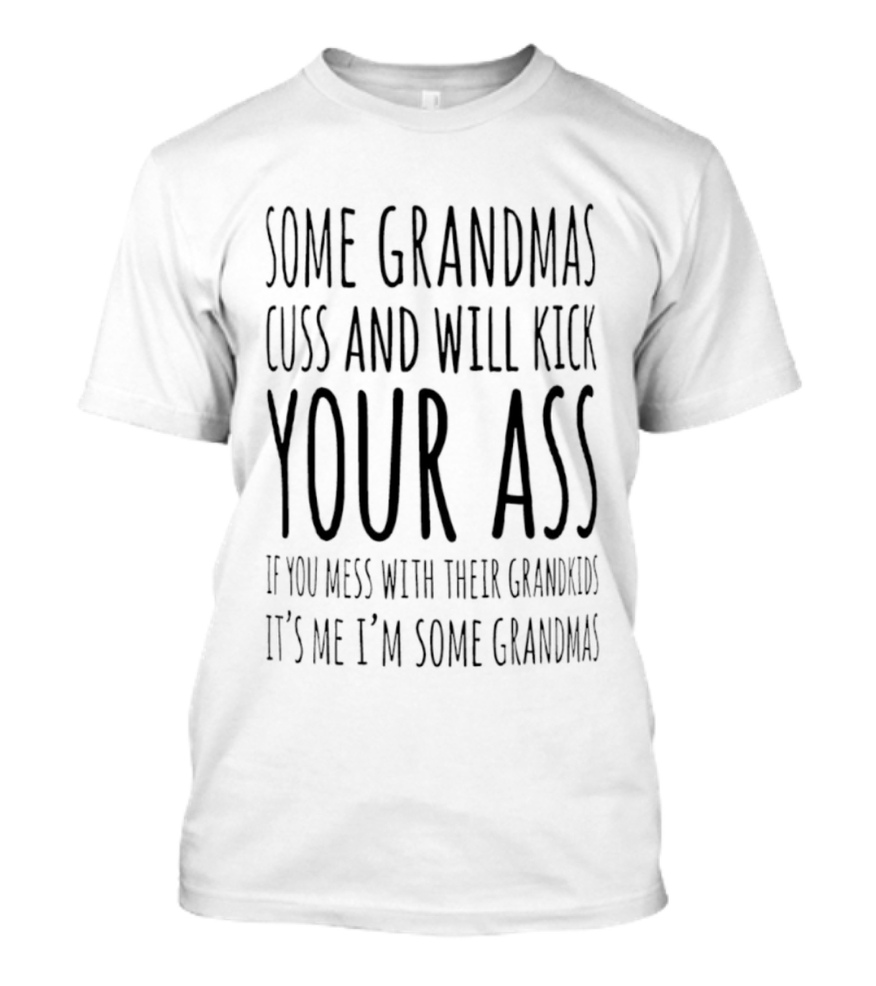 Some Grandmas Cuss And Will Kick Your Ass If You Mess With Their Grandkids It's Me I'm Some Grandma T-Shirt