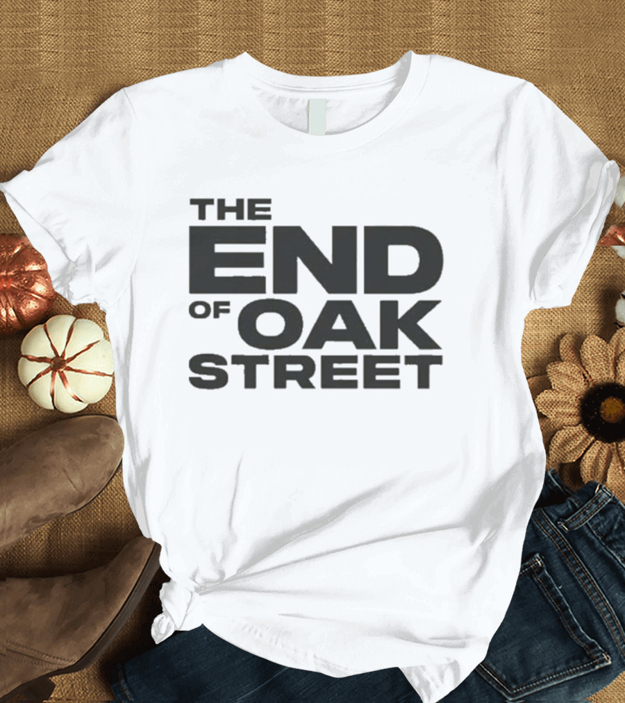 The End Of Oak Street T-Shirt