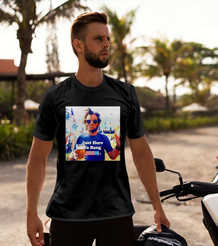 Just Here To Bang Abraham Lincoln 4th Of July Fireworks And Beer T-Shirt