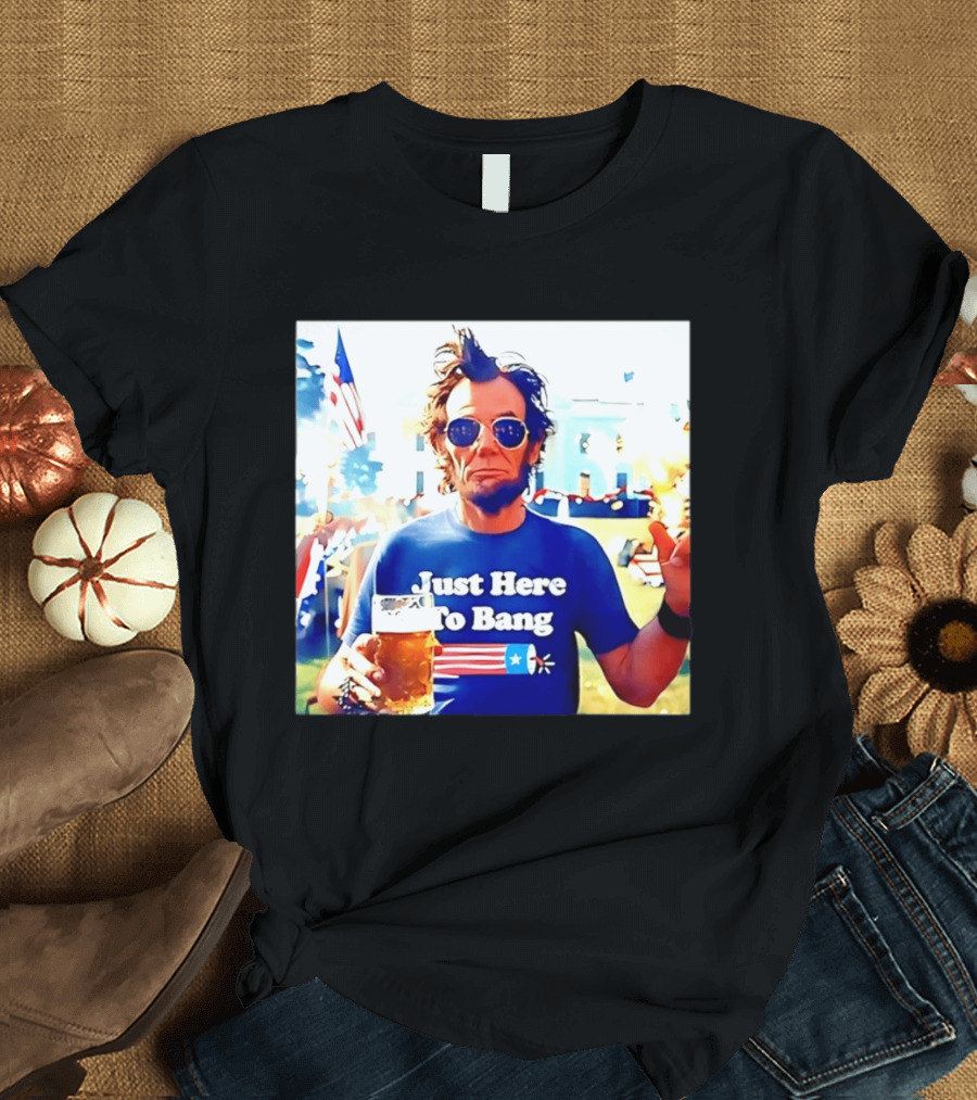 Just Here To Bang Abraham Lincoln 4th Of July Fireworks And Beer T-Shirt