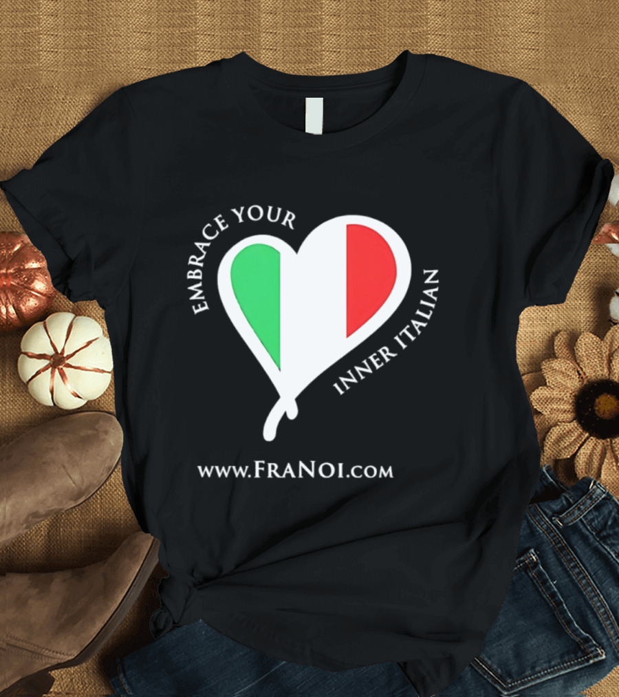 Embrace Your Inner Italian Heart Www.FRANOI.com T-Shirt