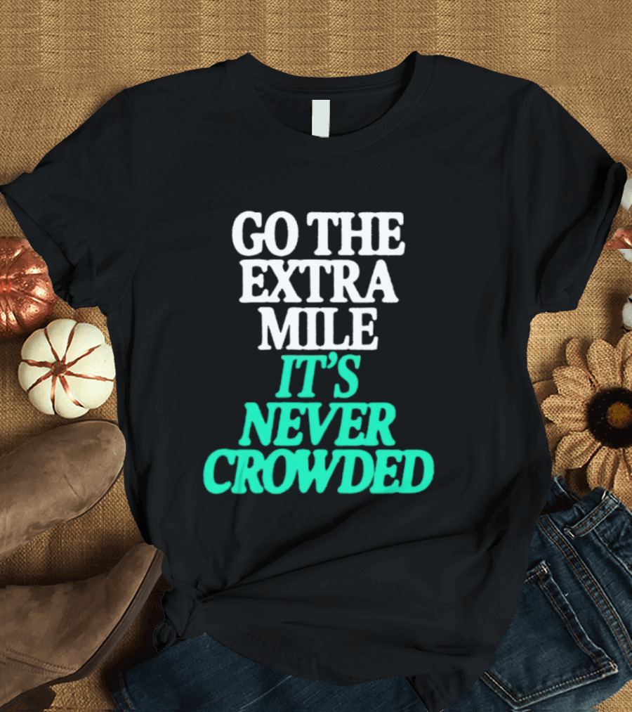 Go The Extra Mile It's Never Crowded Motivational T-Shirt