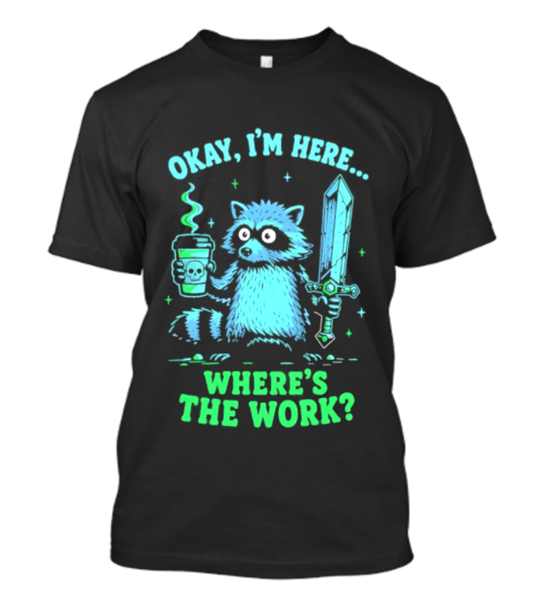 Okay I'm Here Raccoon Coffee Sword Where's The Work T-Shirt