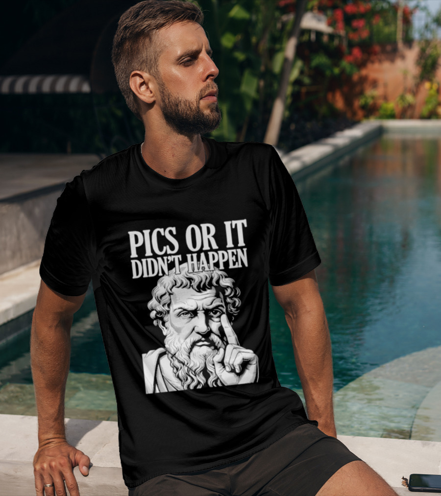 Pics Or It Didn't Happen Greek Philosopher T-Shirt