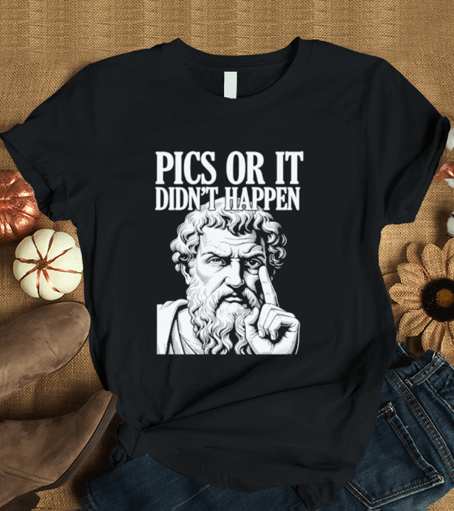 Pics Or It Didn't Happen Greek Philosopher T-Shirt