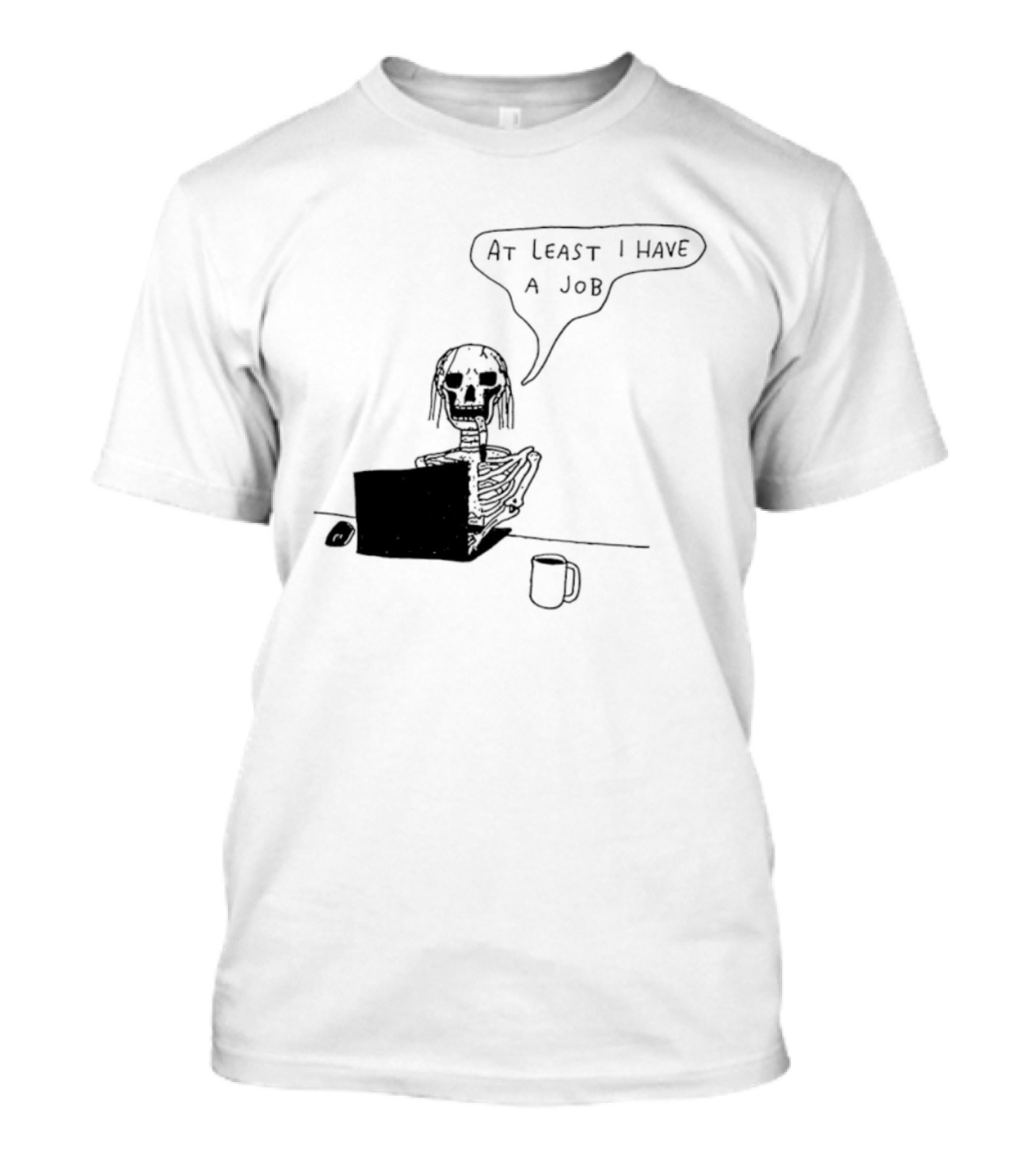 At Least I Have A Job Skeleton Working On Laptop Coffee Cup T-Shirt
