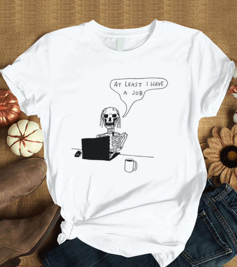 At Least I Have A Job Skeleton Working On Laptop Coffee Cup T-Shirt