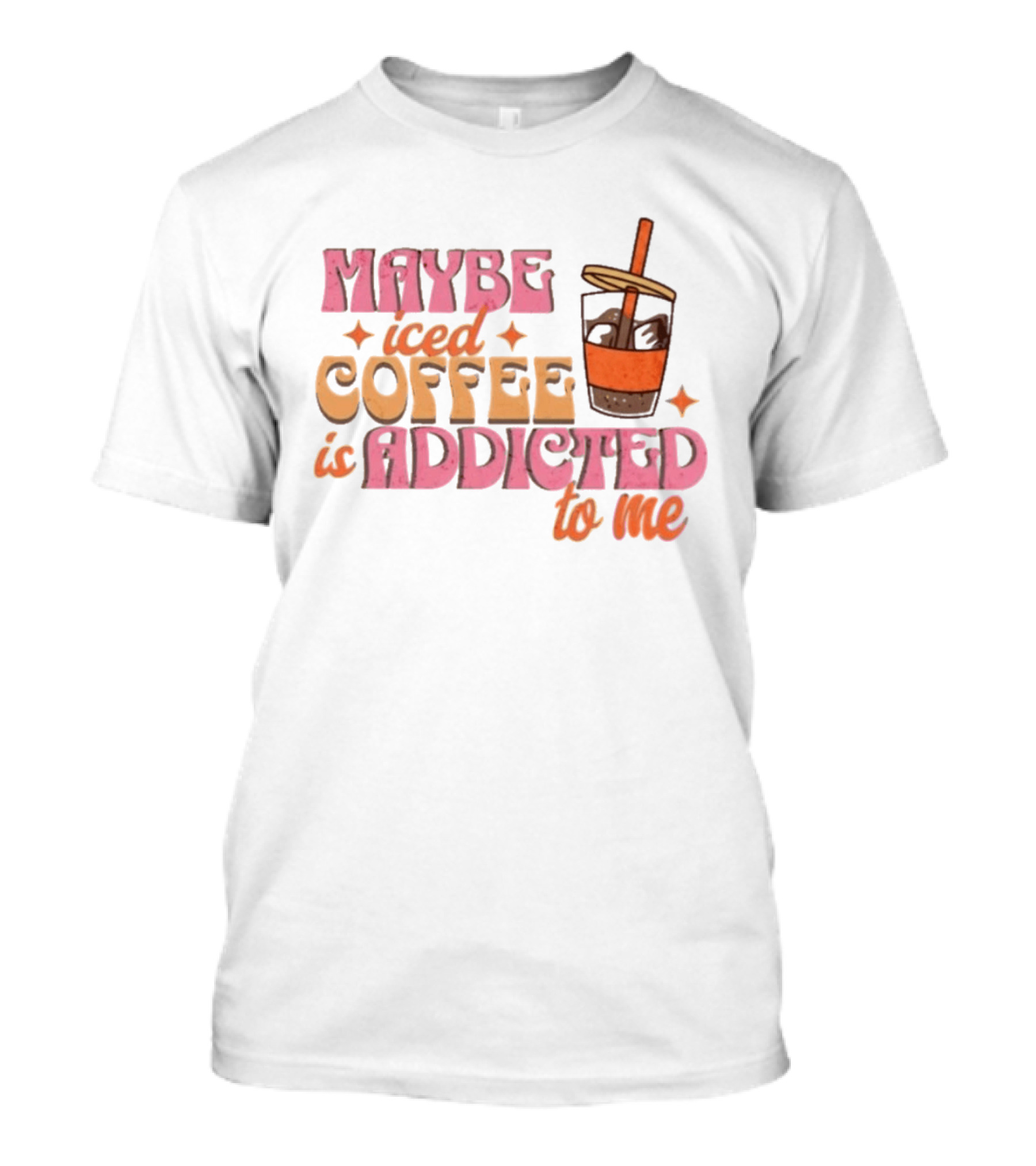 Maybe Iced Coffee Is Addicted To Me Fun Beverage Lover Humor T-Shirt