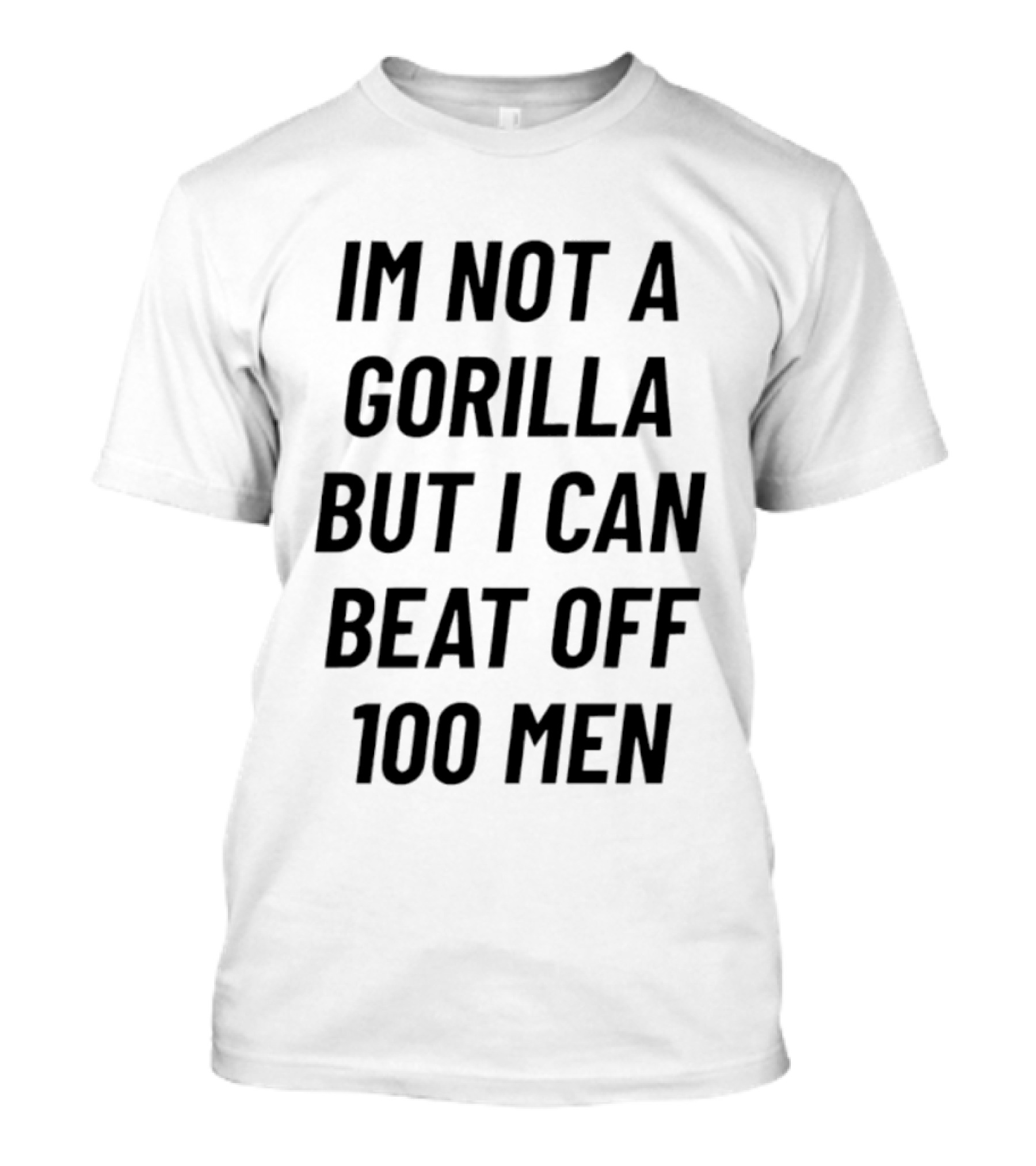 Im Not A Gorilla But I Can Beat Off 100 Men T-Shirt