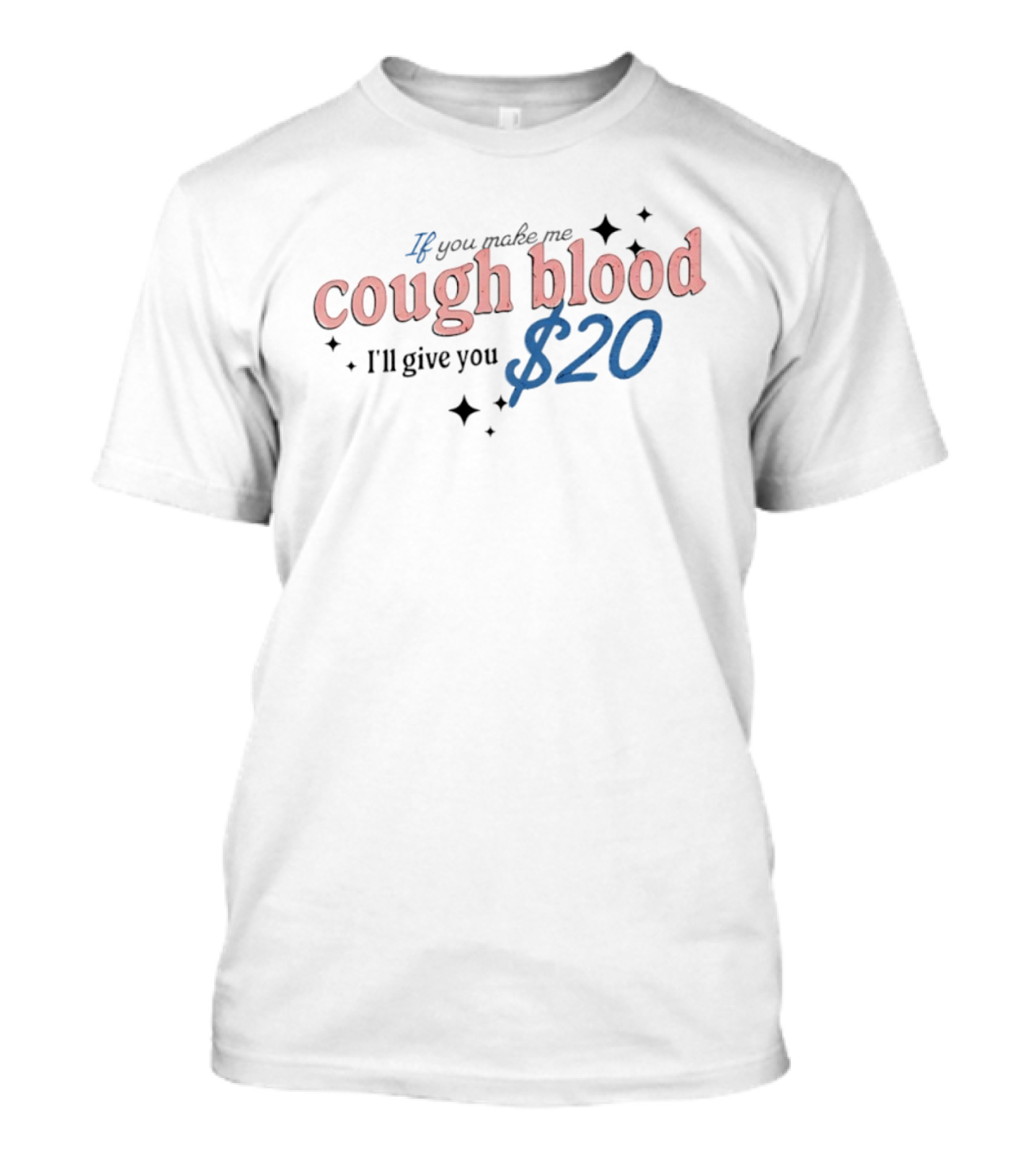 If You Make Me Cough Blood I'll Give You $20 Fun T-Shirt