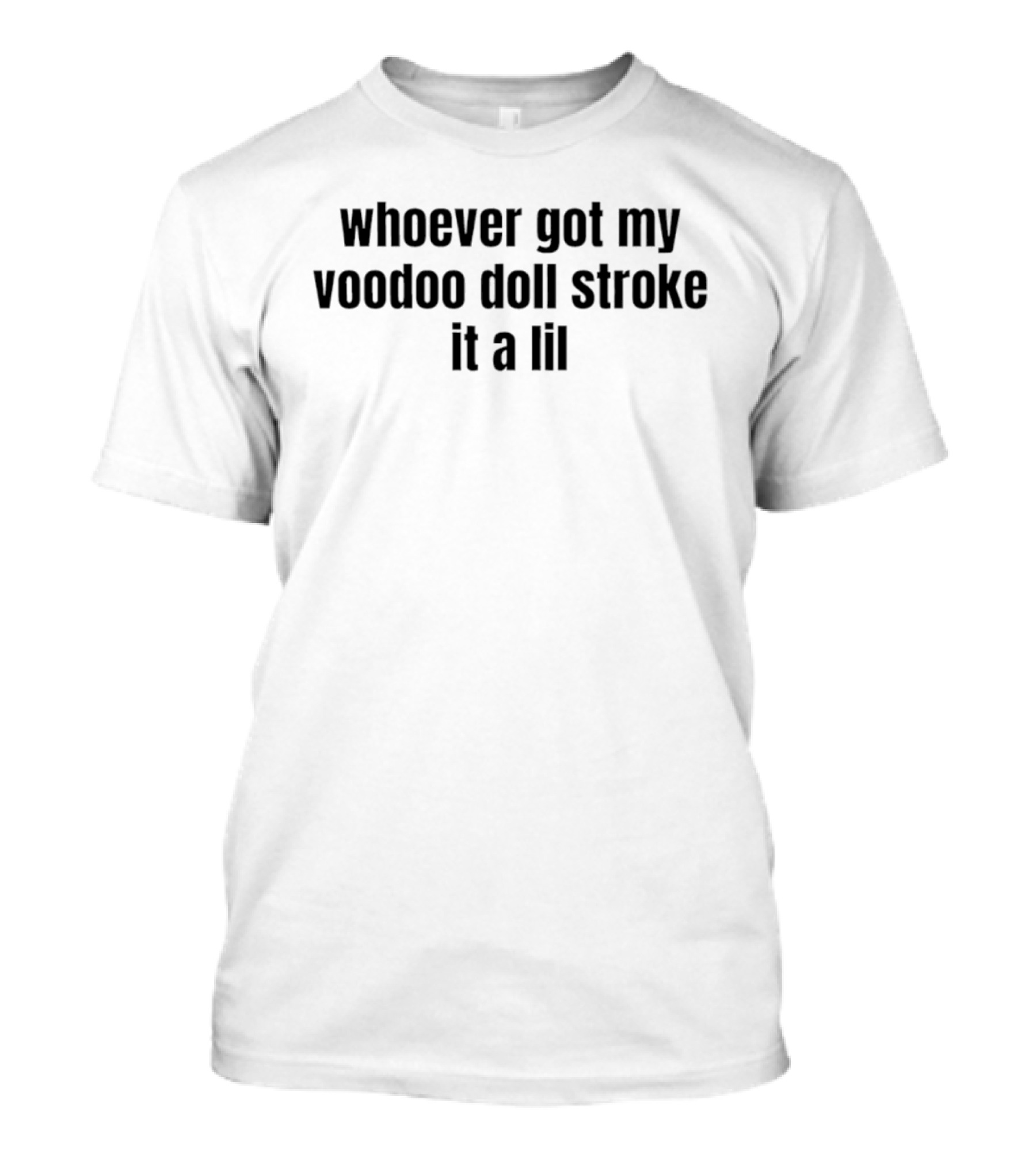 Whoever Got My Voodoo Doll Stroke It A Lil T-Shirt