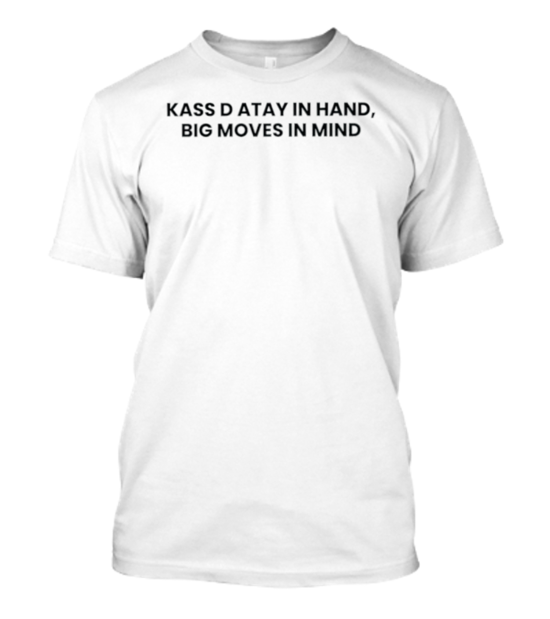 Kass D Atay In Hand Big Moves In Mind T-Shirt