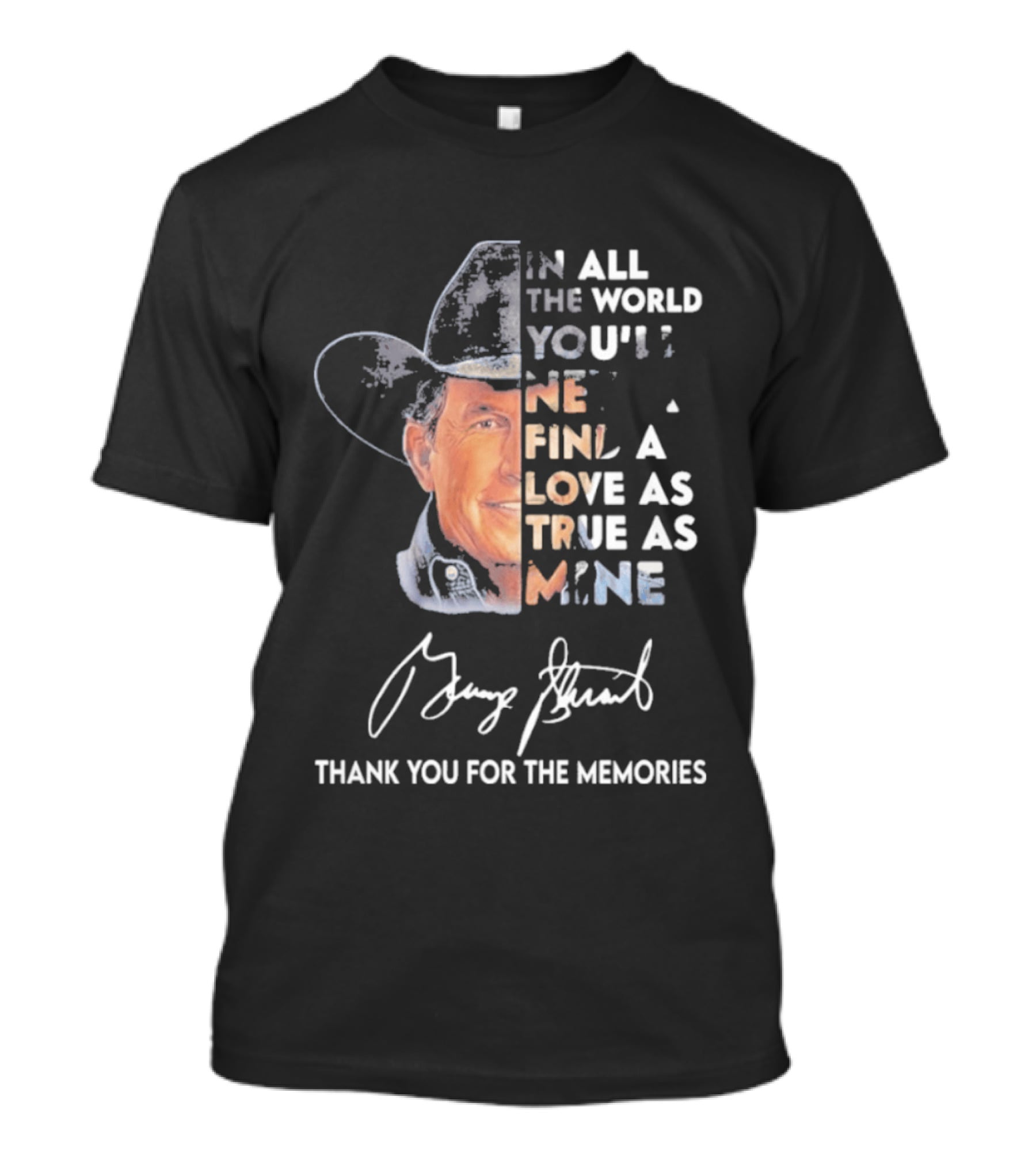 In All The World You'll Never Find A Love As True As Mine Thank You For The Memories T-Shirt