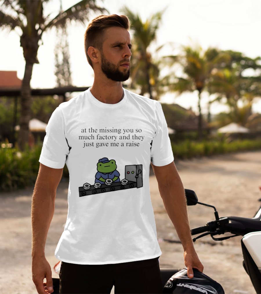 At The Missing You So Much Factory And They Just Gave Me A Raise Frog Worker Conveyor Belt T-Shirt