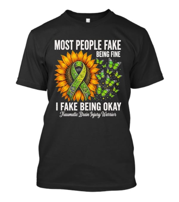 Most People Fake Being Fine I Fake Being Okay Traumatic Brain Injury Warrior Sunflower Ribbon Butterfly T-Shirt