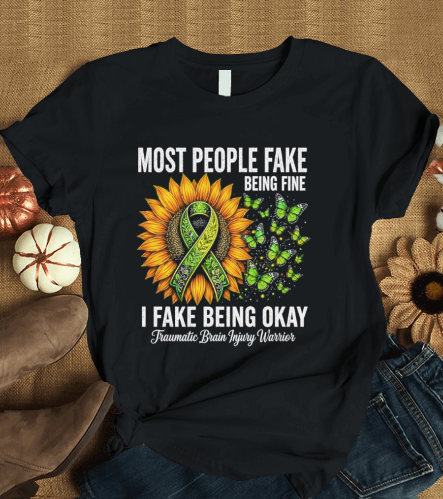 Most People Fake Being Fine I Fake Being Okay Traumatic Brain Injury Warrior Sunflower Ribbon Butterfly T-Shirt