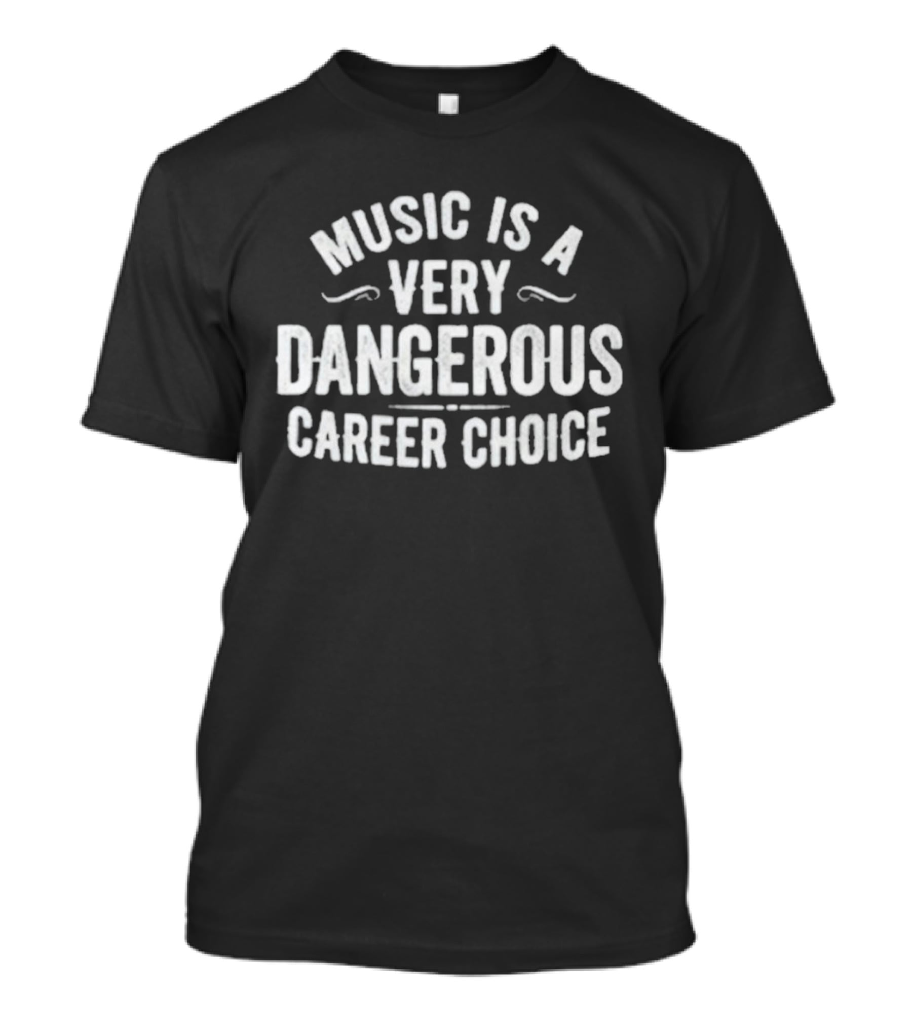 Music Is A Very Dangerous Career Choice Warning T-Shirt