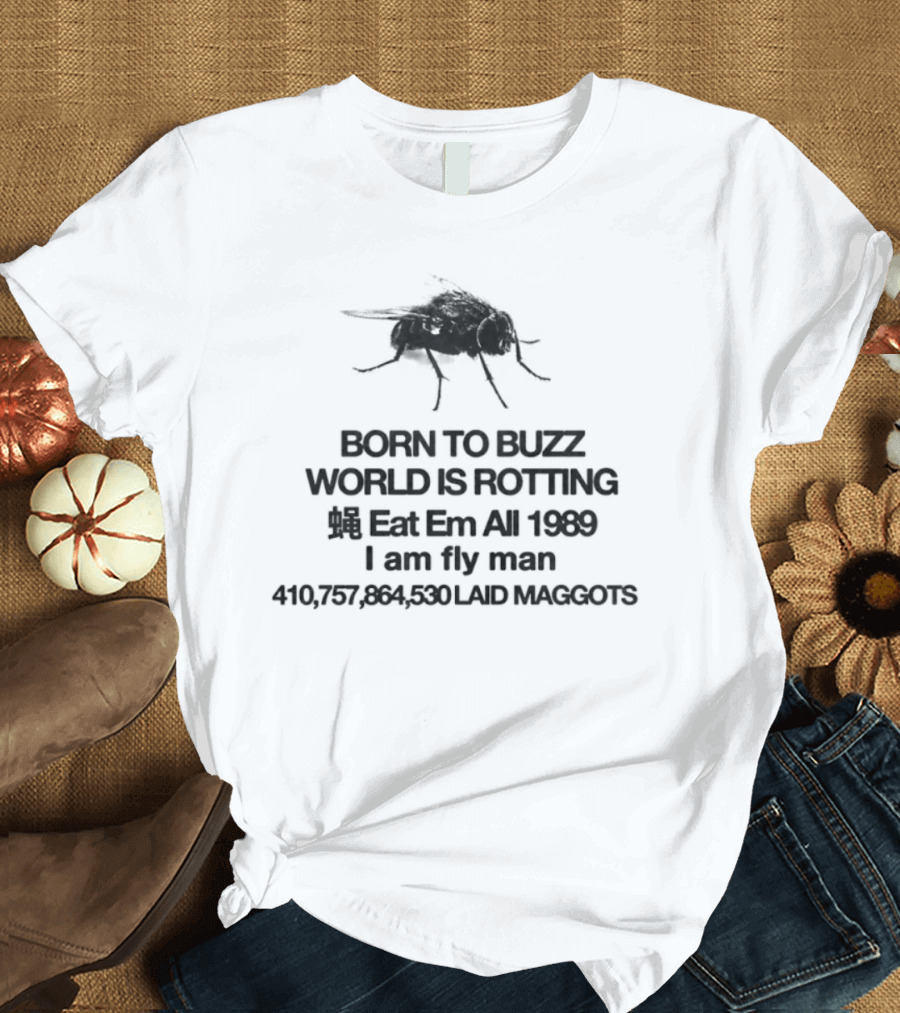 Born To Buzz World Is Rotting Eat Em All 1989 I Am Fly Man Laid Maggots T-Shirt