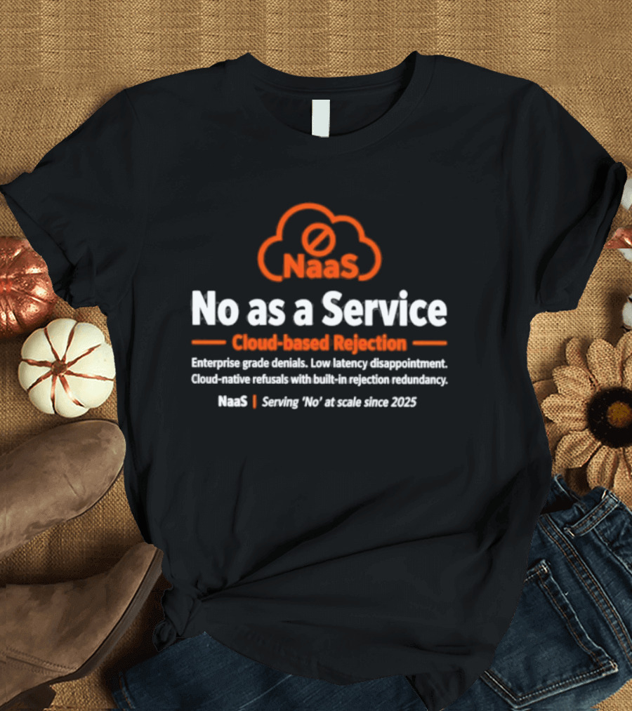 NaaS No As A Service Cloud Based Rejection Enterprise Grade Solutions Since 2023 T-Shirt