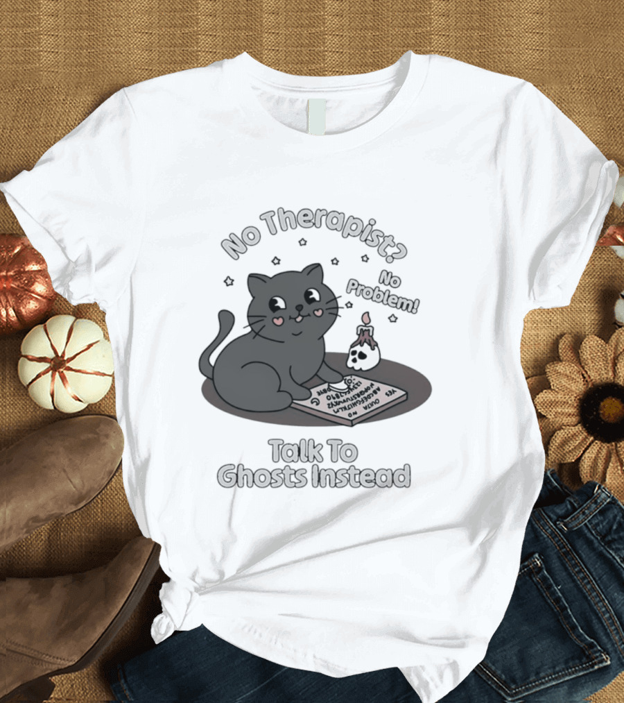 No Therapist No Problem Cat Talk To Ghosts Instead T-Shirt