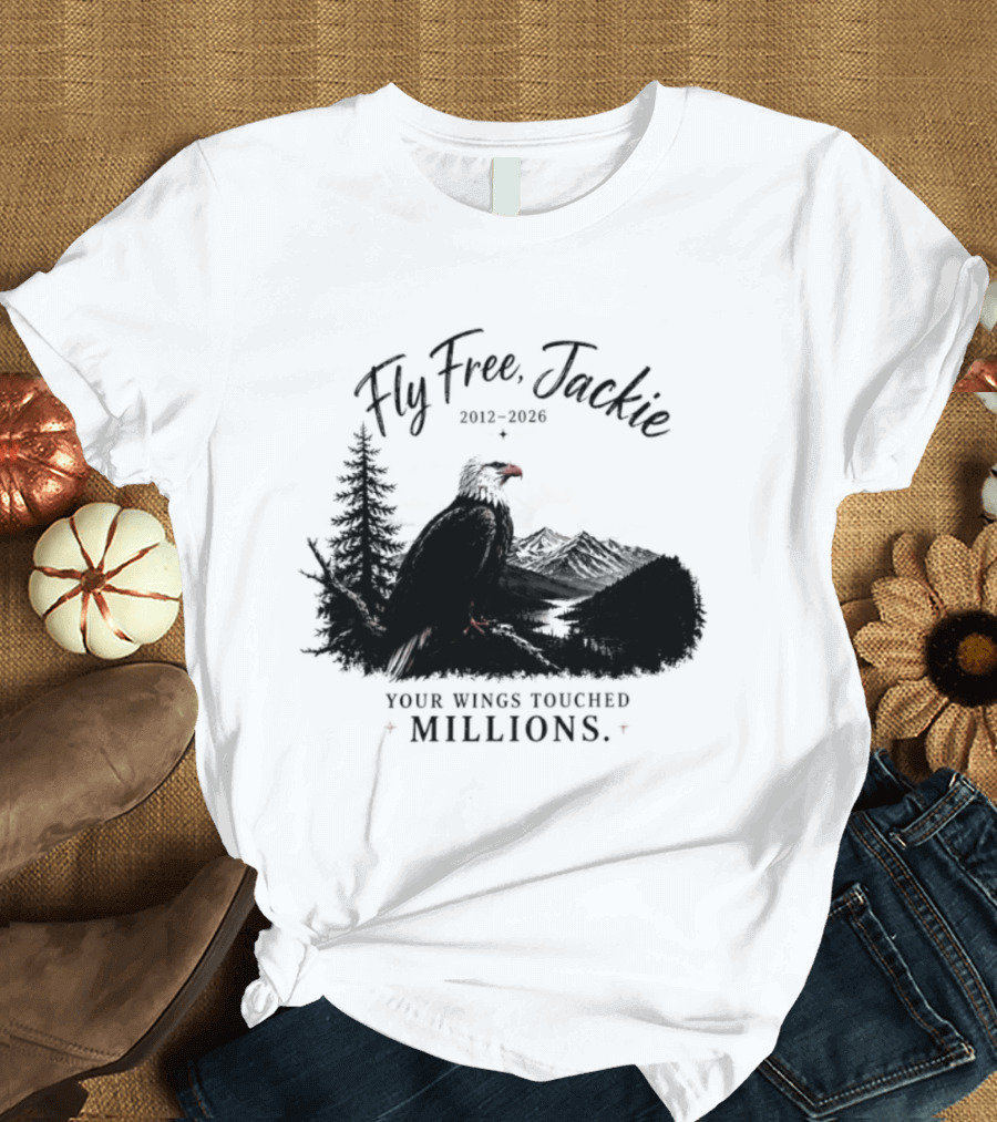 Fly Free Jackie 2012 2026 Your Wings Touched Millions Eagle Forest T-Shirt