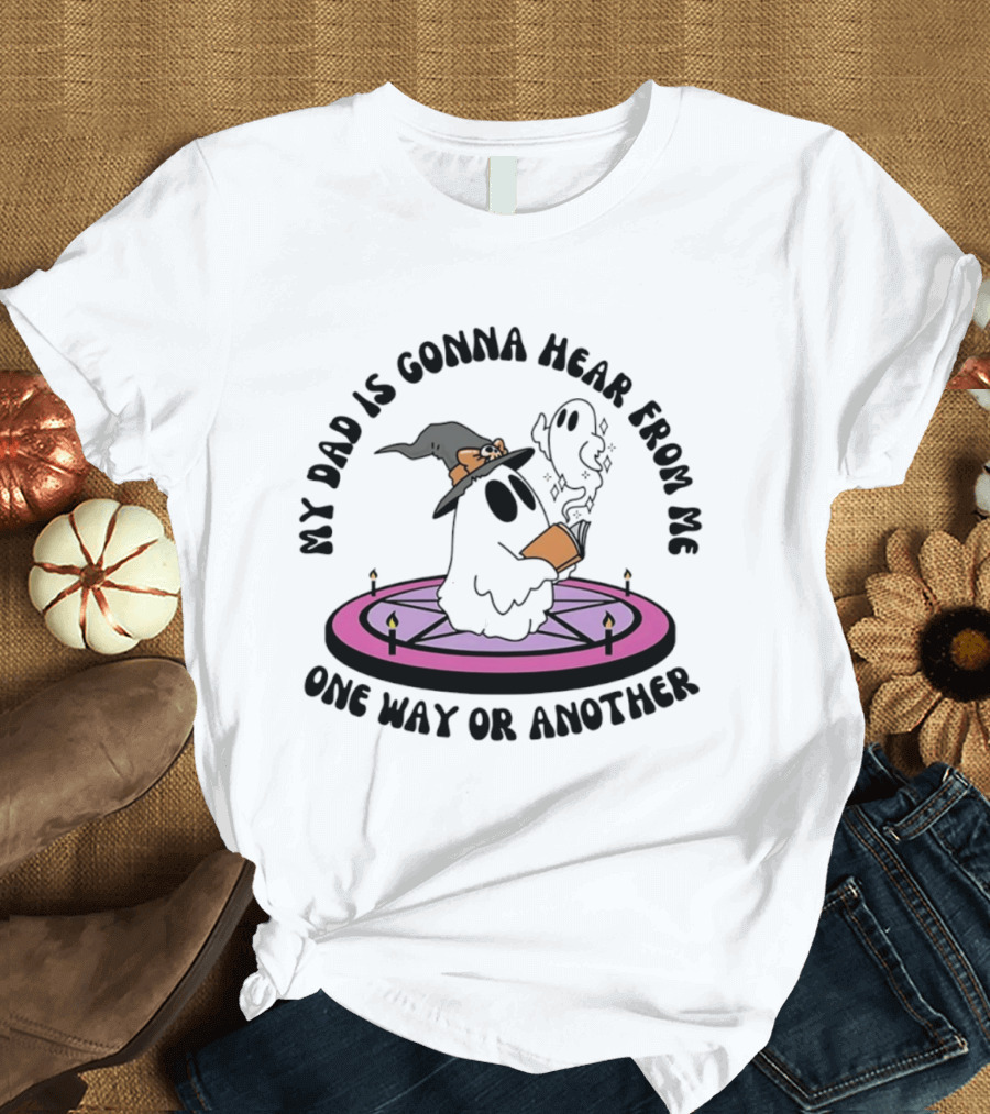My Dad Is Gonna Hear From Me Witch Ghost Halloween T-Shirt