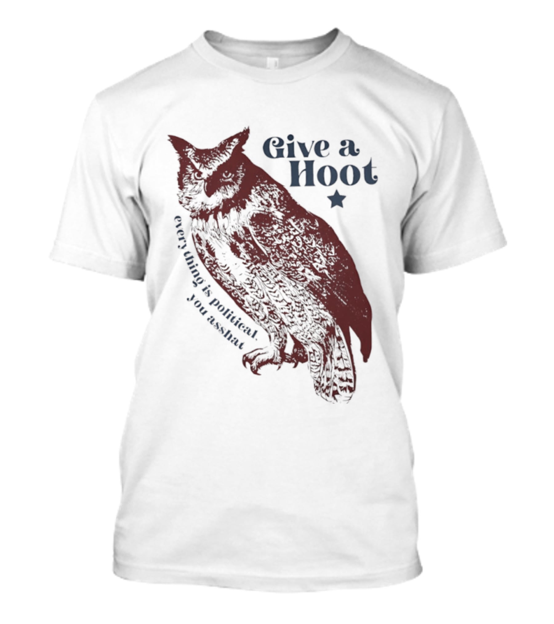 Give A Hoot Everything Is Political You Asshat Owl T-Shirt