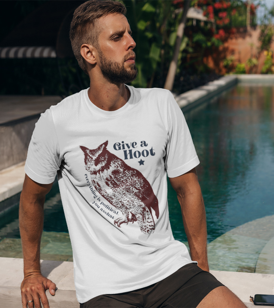 Give A Hoot Everything Is Political You Asshat Owl T-Shirt
